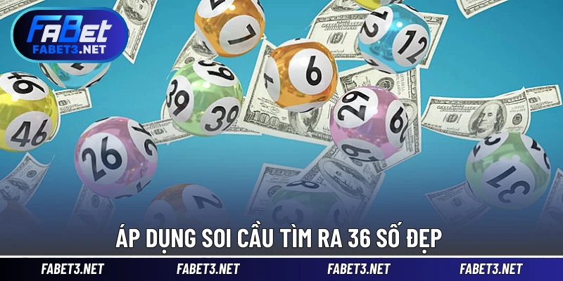 Áp dụng soi cầu tìm ra 36 số đẹp