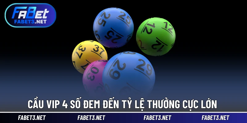 Cầu VIP 4 số đem đến tỷ lệ thưởng cực lớn