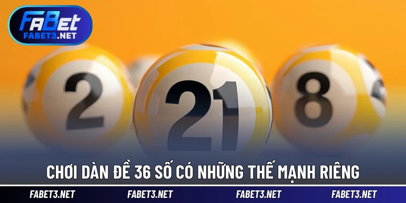 Chơi dàn đề 36 số có những thế mạnh riêng