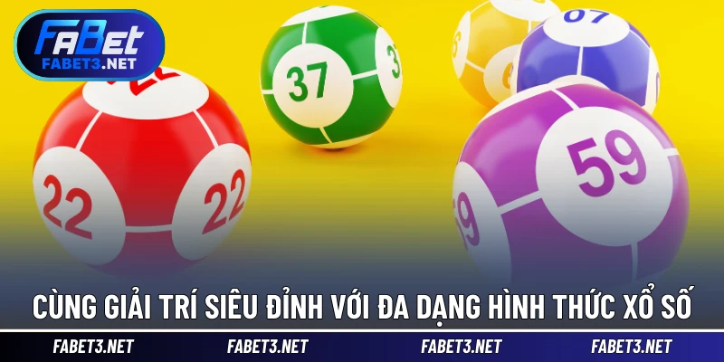 Cùng giải trí siêu đỉnh với đa dạng hình thức xổ số