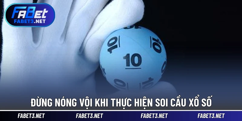 Đừng nóng vội khi thực hiện soi cầu xổ số