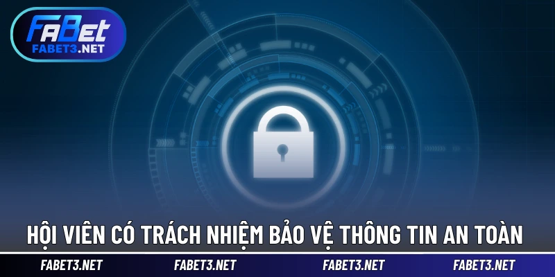 Hội viên có trách nhiệm bảo vệ thông tin an toàn 
