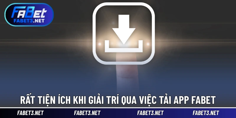 Rất tiện ích khi giải trí qua việc tải app FABET