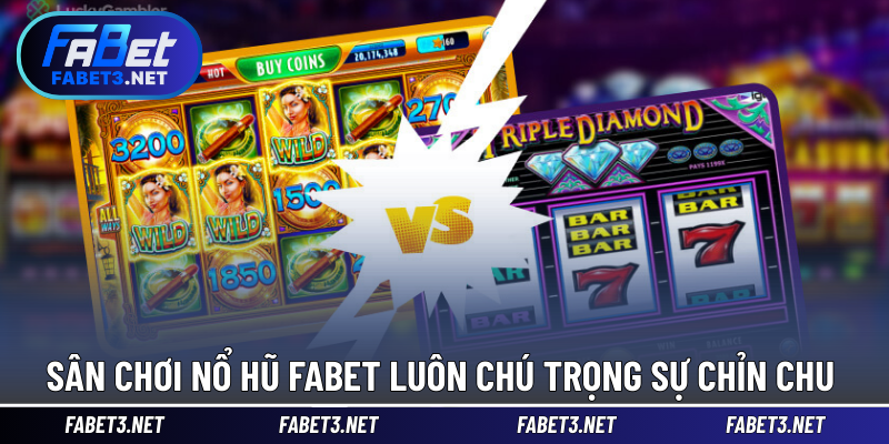 Sân chơi Nổ Hũ FABET luôn chú trọng sự chỉn chu 